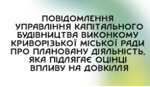 Повідомлення про плановану діяльність, яка підлягає оцінці впливу на довкілля «Нове будівництво комплексу з переробки, знешкодження та складування твердих побутових відходів у Металургійному р-ні м. Кривого Рогу Дніпропетровської області»