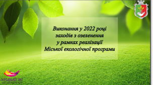Виконання у 2022 році заходів з озеленення в рамках реалізації Міської екологічної програми
